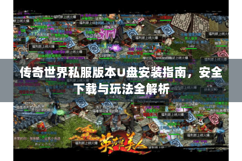 传奇世界私服版本U盘安装指南，安全下载与玩法全解析