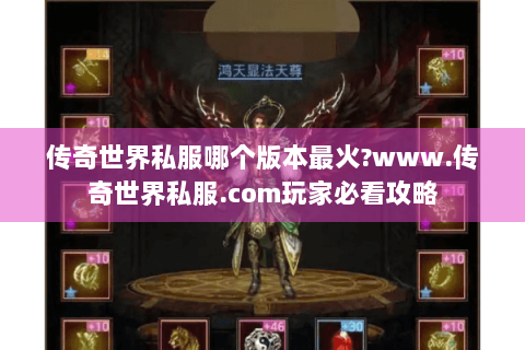 传奇世界私服哪个版本最火?www.传奇世界私服.com玩家必看攻略