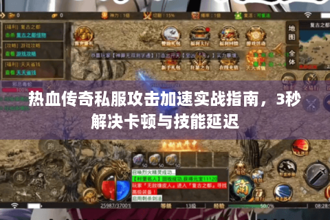 热血传奇私服攻击加速实战指南，3秒解决卡顿与技能延迟