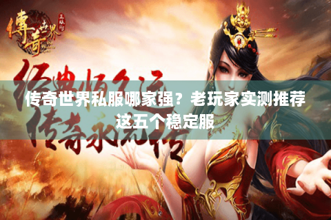 传奇世界私服哪家强？老玩家实测推荐这五个稳定服