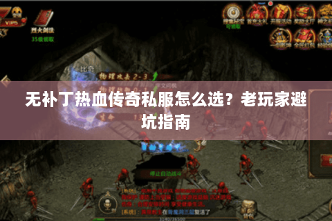 无补丁热血传奇私服怎么选？老玩家避坑指南