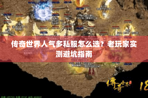 传奇世界人气多私服怎么选？老玩家实测避坑指南