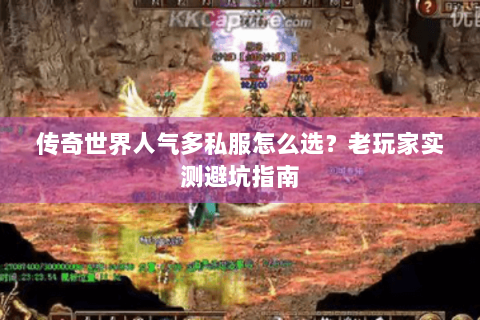 传奇世界人气多私服怎么选？老玩家实测避坑指南