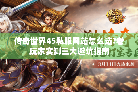 传奇世界45私服网站怎么选?老玩家实测三大避坑指南