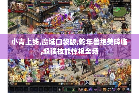 小青上线,魔域口袋版,蛇年兽绝美降临,超强技能惊艳全场