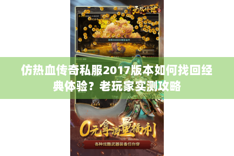 仿热血传奇私服2017版本如何找回经典体验？老玩家实测攻略