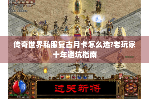 传奇世界私服复古月卡怎么选?老玩家十年避坑指南