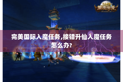 完美国际入魔任务,接错升仙入魔任务怎么办?