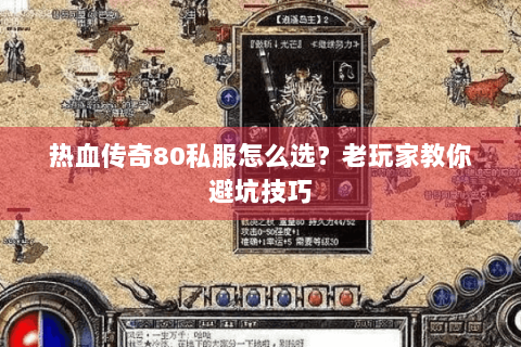 热血传奇80私服怎么选？老玩家教你避坑技巧