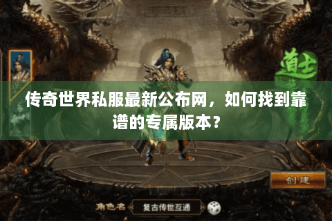 传奇世界私服最新公布网，如何找到靠谱的专属版本？