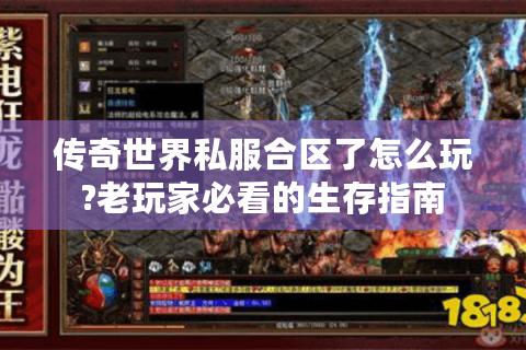 传奇世界私服合区了怎么玩?老玩家必看的生存指南
