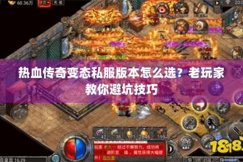 热血传奇变态私服版本怎么选？老玩家教你避坑技巧