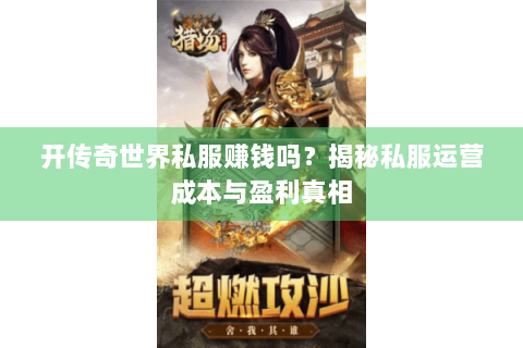 开传奇世界私服赚钱吗？揭秘私服运营成本与盈利真相