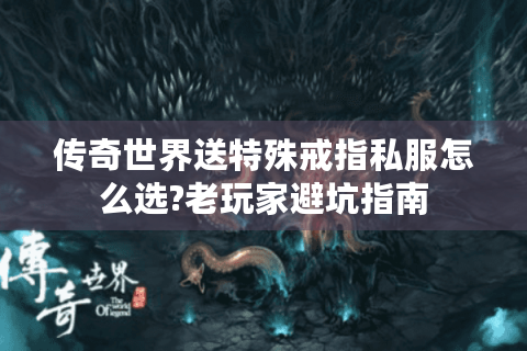 传奇世界送特殊戒指私服怎么选?老玩家避坑指南