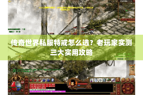 传奇世界私服特戒怎么选？老玩家实测三大实用攻略