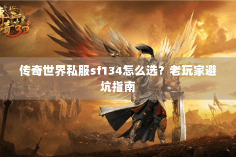 传奇世界私服sf134怎么选？老玩家避坑指南