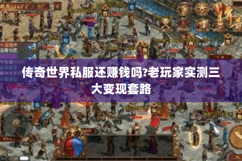 传奇世界私服还赚钱吗?老玩家实测三大变现套路