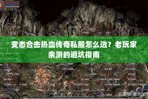 变态合击热血传奇私服怎么选？老玩家亲测的避坑指南
