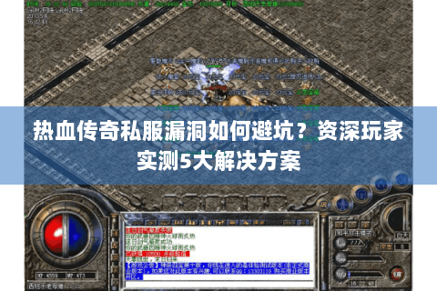 热血传奇私服漏洞如何避坑？资深玩家实测5大解决方案
