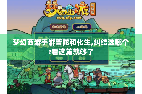 梦幻西游手游普陀和化生,纠结选哪个?看这篇就够了