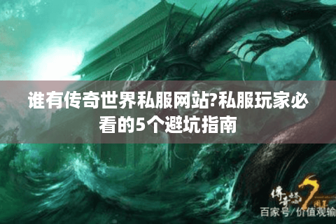 谁有传奇世界私服网站?私服玩家必看的5个避坑指南