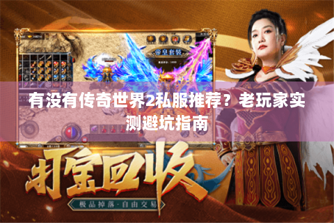 有没有传奇世界2私服推荐？老玩家实测避坑指南