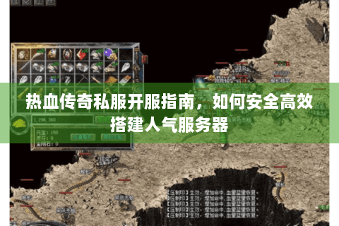 热血传奇私服开服指南，如何安全高效搭建人气服务器