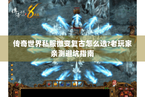 传奇世界私服微变复古怎么选?老玩家亲测避坑指南