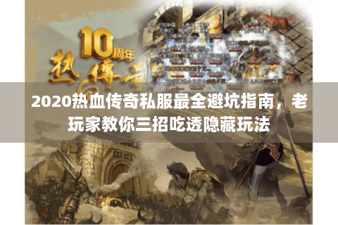 2020热血传奇私服最全避坑指南，老玩家教你三招吃透隐藏玩法