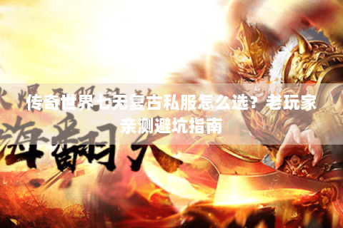 传奇世界七无复古私服怎么选？老玩家亲测避坑指南