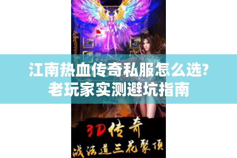江南热血传奇私服怎么选?老玩家实测避坑指南