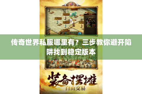 传奇世界私服哪里有？三步教你避开陷阱找到稳定版本