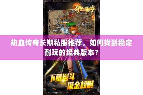 热血传奇长期私服推荐，如何找到稳定耐玩的经典版本？