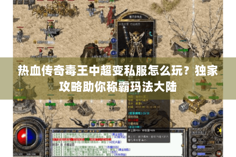 热血传奇毒王中超变私服怎么玩？独家攻略助你称霸玛法大陆