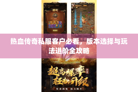 热血传奇私服客户必看，版本选择与玩法进阶全攻略