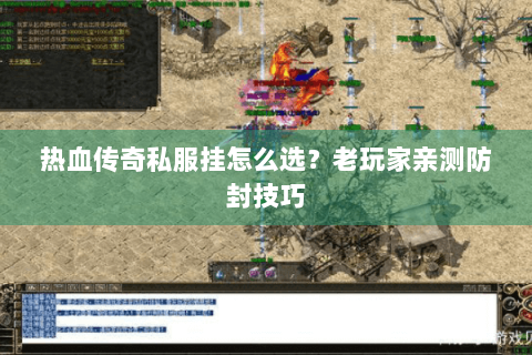 热血传奇私服挂怎么选？老玩家亲测防封技巧