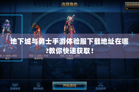 地下城与勇士手游体验服下载地址在哪?教你快速获取！
