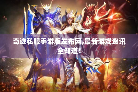 奇迹私服手游版发布网,最新游戏资讯全知道！
