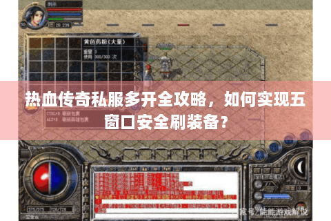 热血传奇私服多开全攻略，如何实现五窗口安全刷装备？