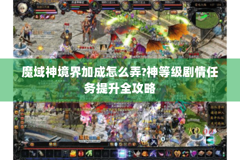魔域神境界加成怎么弄?神等级剧情任务提升全攻略