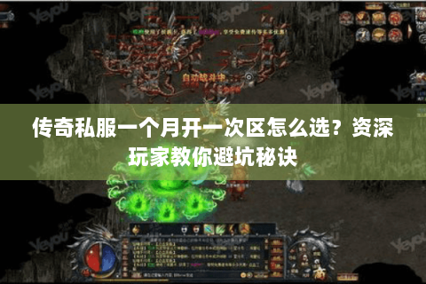 传奇私服一个月开一次区怎么选？资深玩家教你避坑秘诀
