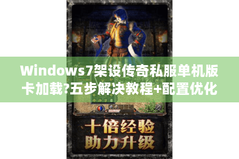 Windows7架设传奇私服单机版卡加载?五步解决教程+配置优化