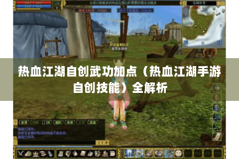 热血江湖自创武功加点（热血江湖手游自创技能）全解析