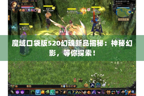 魔域口袋版520幻魂新品揭秘：神秘幻影，等你探索！