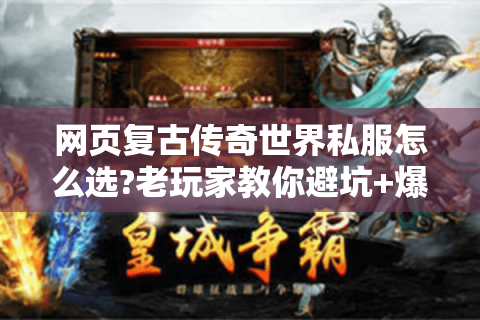 网页复古传奇世界私服怎么选?老玩家教你避坑+爆装攻略