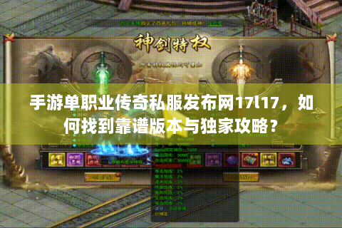 手游单职业传奇私服发布网17l17，如何找到靠谱版本与独家攻略？
