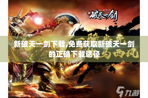 新破天一剑下载,免费获取新破天一剑的正确下载途径