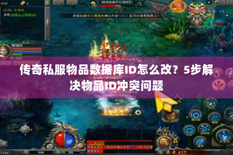 传奇私服物品数据库ID怎么改？5步解决物品ID冲突问题