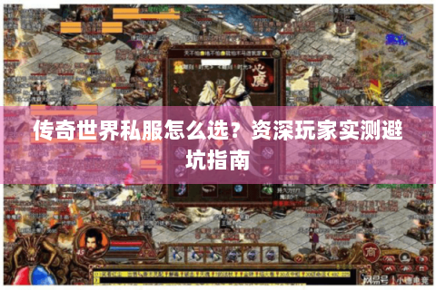 传奇世界私服怎么选？资深玩家实测避坑指南