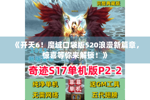《开天6！魔域口袋版520浪漫新篇章，惊喜等你来解锁！》